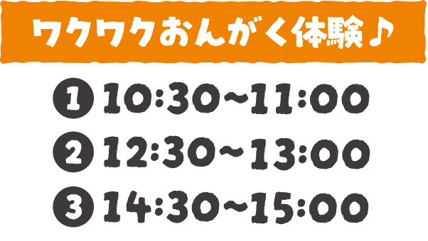 ワクワクおんがく体験：①10:30〜 ②12:30〜 ③14:30〜